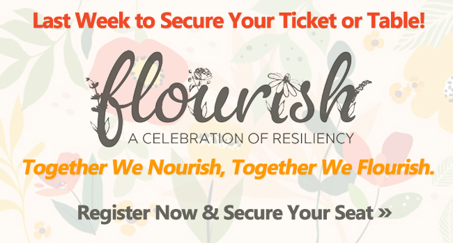 Last Week to Secure Your Ticket or Table! - Flourish - A Celebration of Resiliency. Together We Nourish, Together we Flourish. Register Now & Secure Your Seat